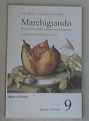 Marchigiando : dizionario della cucina marchigiana 9: Ricciola-Scorzone / Ugo Bellesi, Tommaso Lucchetti