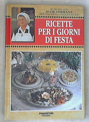 Ricette per i giorni di festa : in cucina con suor Germana per una tavola facile e felice