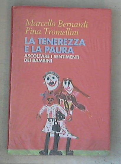 La tenerezza e la paura : ascoltare i sentimenti dei bambini / Marcello Bernardi e Pina Tromelli - Copertina rigida