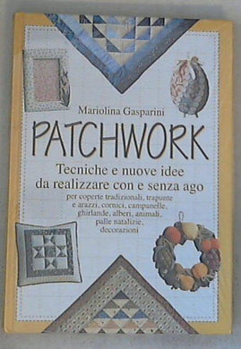 Patchwork : tecniche e nuove idee da realizzare con e senza ago / Mariolina Gasparini