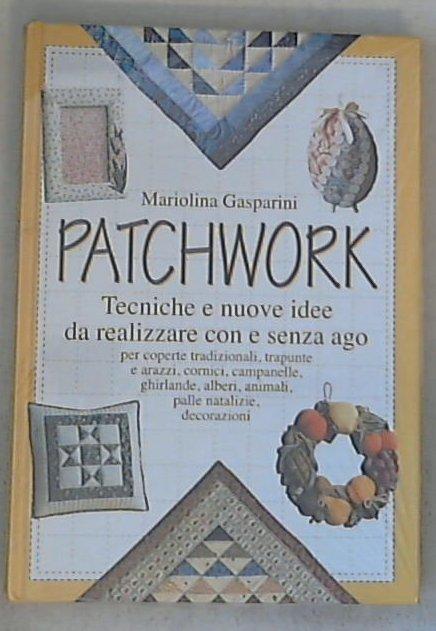 Patchwork : tecniche e nuove idee da realizzare con e senza ago / Mariolina Gasparini