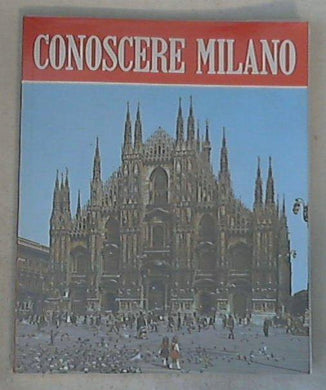 Conoscere Milano : te cognosset Milan? / Renzo Chiarelli