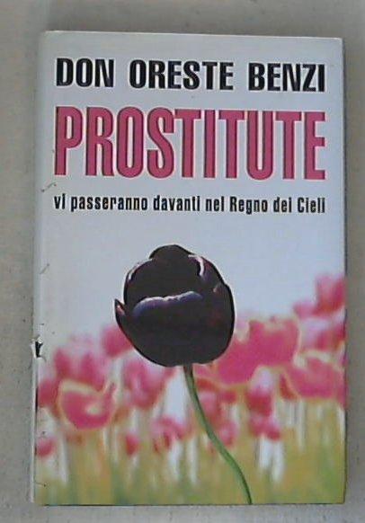 Prostitute : vi passeranno davanti nel Regno dei cieli / don Oreste Benzi - Copertina rigida