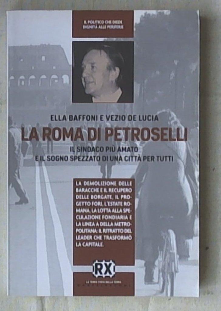La Roma di Petroselli. Il sindaco più amato e il sogno spezzato di una città per tutti di Ella Baffoni, Vezio De Luca