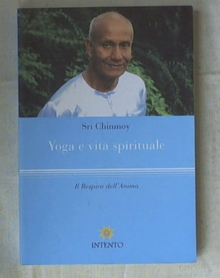 Yoga e vita spirituale. Il respiro dell'anima di Sri Chinmoy