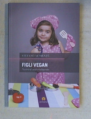 Figli vegan. Nutrirsi naturalmente
di Stefano Momentè - Intento - 2013
