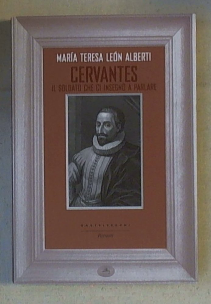 Cervantes. Il soldato che ci insegnò a parlare di M. Teresa León Alberti