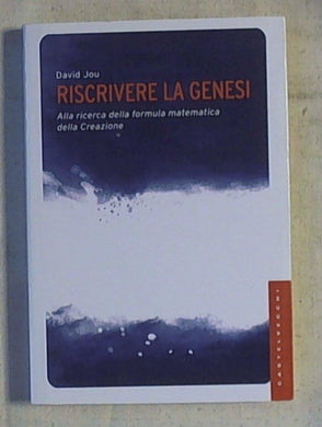 Riscrivere la Genesi. Dalla gloria di Dio al sabotaggio dell'universo. Alla ricerca della formula matematica della creazione
di David Jou