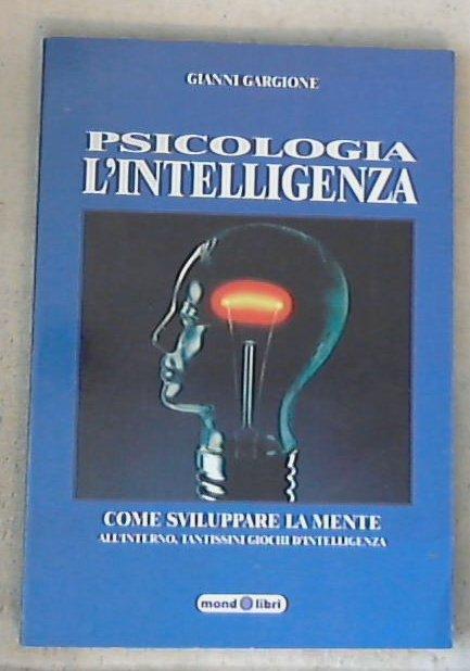 Psicologia : l' intelligenza : come sviluppare la mente / Gianni Gargione
