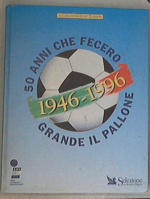 Cinquanta anni che fecero grande il pallone / G. Tosatti - Copertina rigida