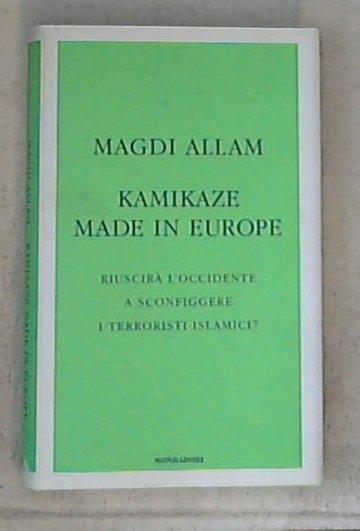 Kamikaze made in Europe. Riuscirà l'Occidente a sconfiggere i terroristi islamici? / Magdi Allam