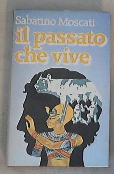Il passato che vive  / Sabatino Moscati - Copertina rigida