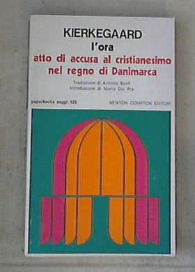 L' ora : atto di accusa al cristianesimo nel regno di Danimarca / Soren A. Kierkegaard