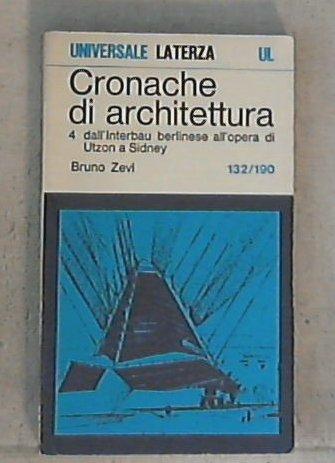 Cronache di architettura 4: Dall'Interbau berlinese all'opera di Utzon a Sidney : [articoli] nn. 132-190 / Bruno Zevi