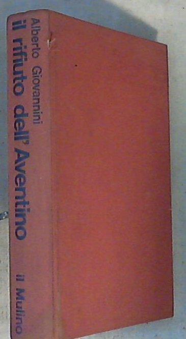 Il rifiuto dell'Aventino : l'opposizione al fascismo in Parlamento nella memoria di un deputato liberale / Alberto Giovannini - Copertina rigida