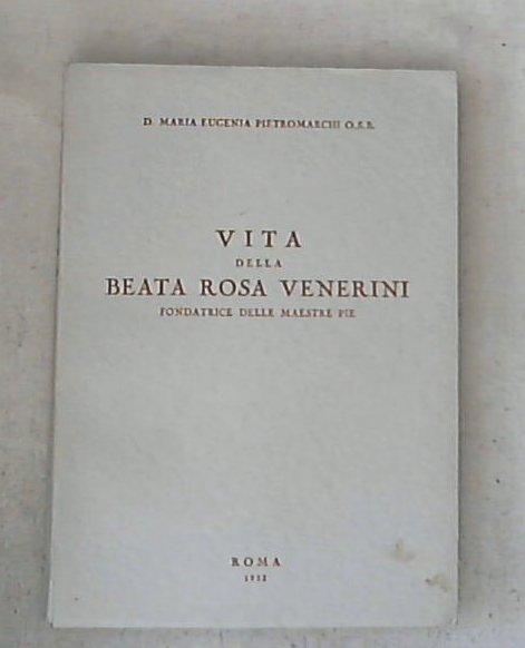 Vita della beata Rosa Venerini fondatrice delle Maestre Pie / Maria Eugenia Pietromarchi