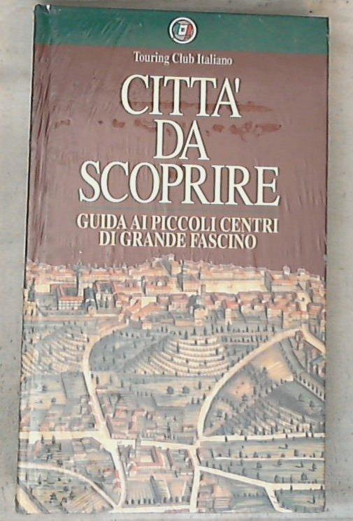 Citta' da scoprire : Guida ai piccoli centri di grande fascino / Touring Club Italiano - Copertina rigida Sealed/Sigillato
XL