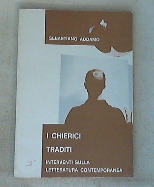 I chierici traditi : interventi sulla letteratura contemporanea / Sebastiano Addamo