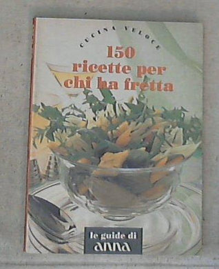 Cucina veloce : 150 ricette per chi ha fretta / Anna Condemi