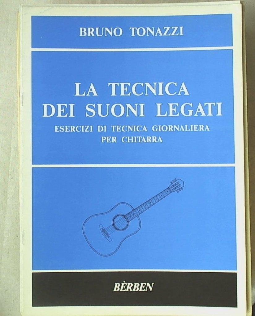 La tecnica dei suoni legati : esercizi di tecnica giornaliera per chitarra / Bruno Tonazzi