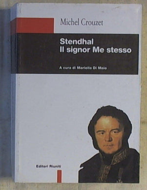 Stendhal. Il signor Me stesso di Michel Crouzet