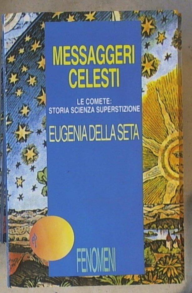 Messaggeri celesti. Le comete: storia, scienza, superstizione / Della Seta Eugenia