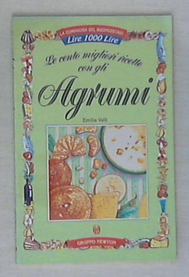 Le cento migliori ricette con gli agrumi di Emilia Valli