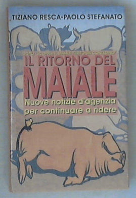 Il ritorno del maiale / Tiziano Resca, Paolo Stefanato