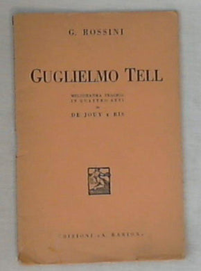 Libretto - Guglielmo Tell: melodramma tragico in quattro atti / Jouy e Bis