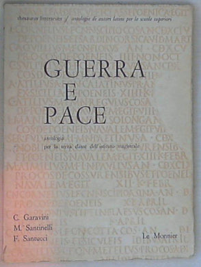 Guerra e pace : antologia di autori latini per la terza classe dell'istituto magistrale / Garavini Santinelli Santucci