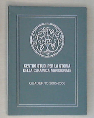 Centro studi per la storia della ceramica meridionale : quaderno 2005-2006 / G. Donatone