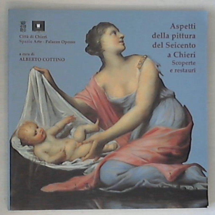 Aspetti della pittura del Seicento a Chieri: scoperte e restauri / Alberto Cottino
