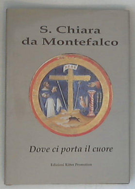 S. Chiara da Montefalco: dove ci porta il cuore / Giuseppe Zois