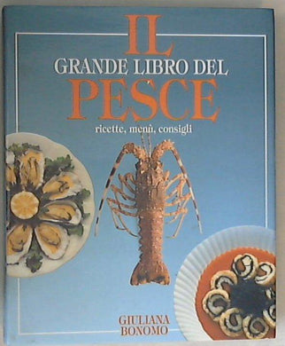 Il grande libro del pesce : ricette, menu, consigli / Giuliana Bonomo