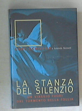 La stanza del silenzio : un viaggio fuori dal tormento della follia / Lori Schiller, Amanda Bennett  /  sigillato