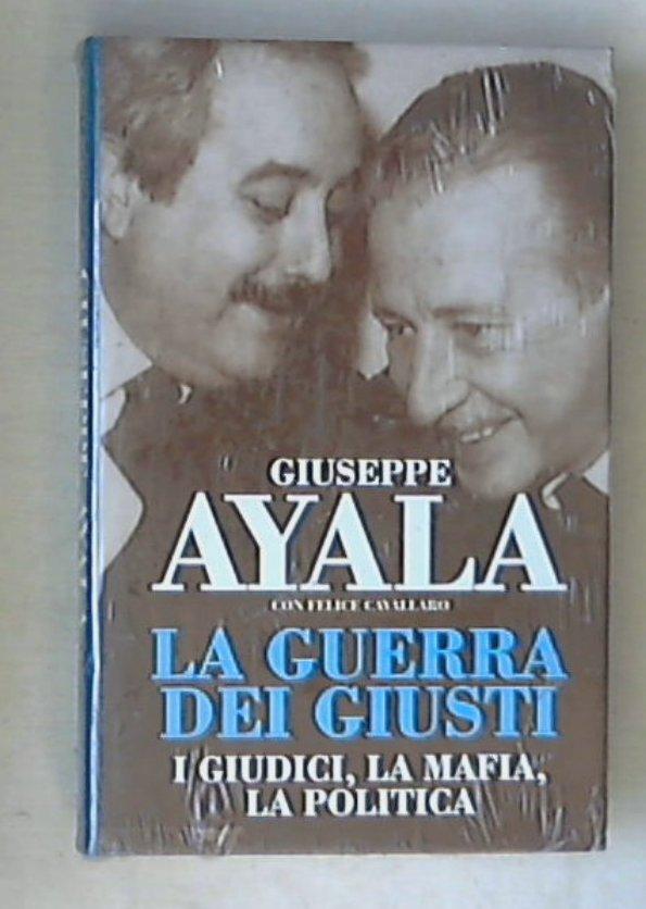 La guerra dei giusti : i giudici, la mafia, la politica / Giuseppe Ayala - Sigillato