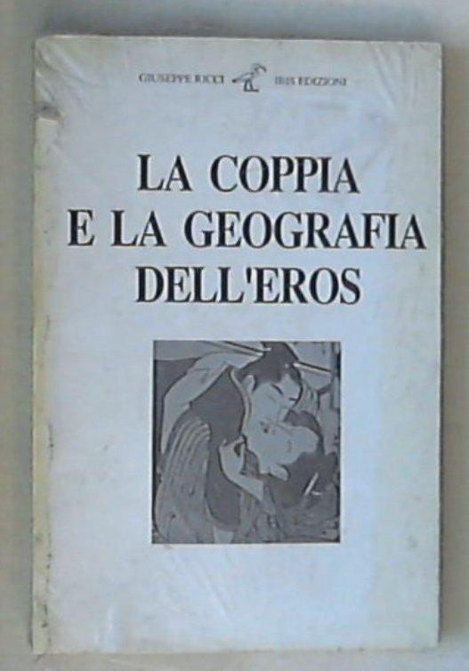 La coppia e la geografia dell'eros / Giuseppe Ricci - Sigillato