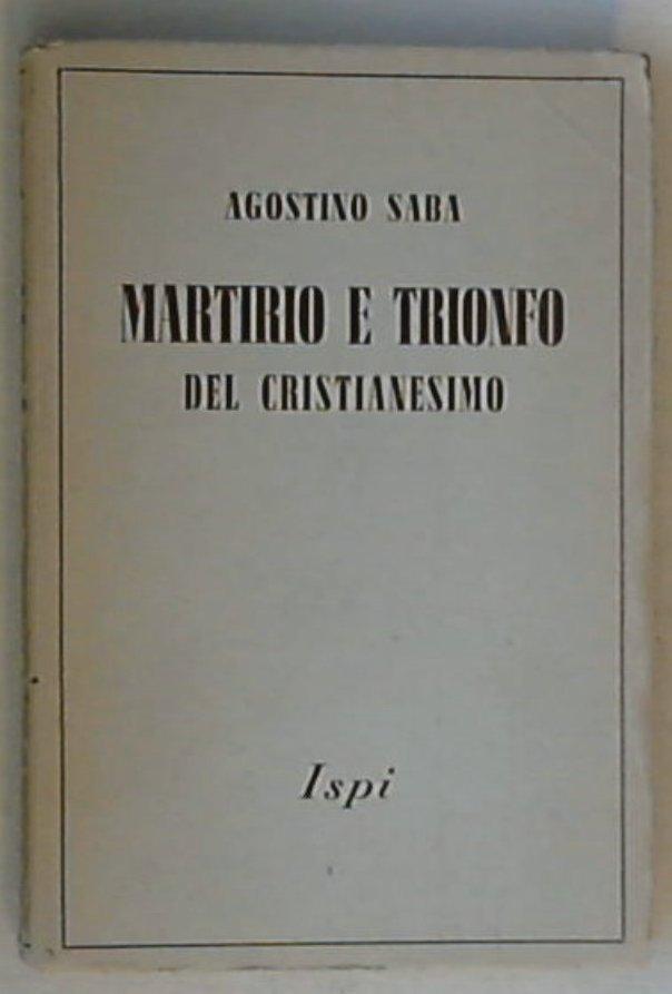 Martirio e trionfo del cristianesimo / Agostino Saba