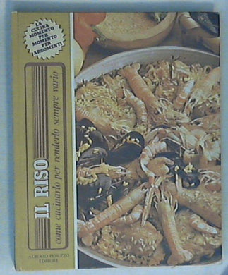 Il Riso : come cucinarlo per renderlo sempre vario / Nadia Gelmi e Cinzia Mascheroni