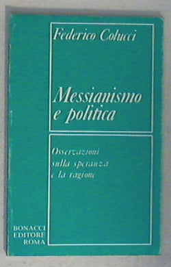Messianismo e politica : osservazioni sulla speranza e la ragione / Federico Colucci