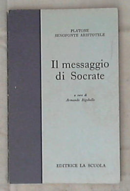 Il messaggio di Socrate / Platone, Senofonte, Aristotele
