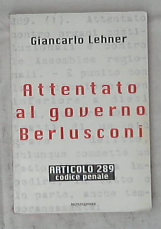 Attentato al governo Berlusconi : articolo 289 Codice penale / Giancarlo Lehner