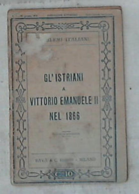 Gl' istriani a Vittorio Emanuele 2. nel 1866 / Rava & C.
