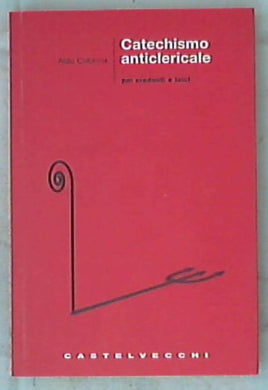Catechismo anticlericale per credenti e laici / Aldo Colonna