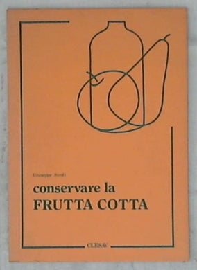 Conservare la frutta cotta / Giuseppe Sordi