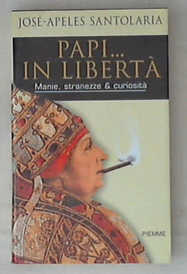 Papi... in libertà. Manie, stranezze & curiosità / José-Apeles Santolaria