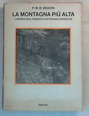 La montagna più alta : l'epopea dell'esercito partigiano jugoslavo / F. W. D. Deakin