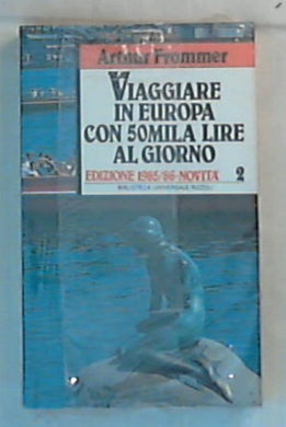 Viaggiare in Europa con 50mila lire al giorno 2 / Arthur Frommer - Sigillato