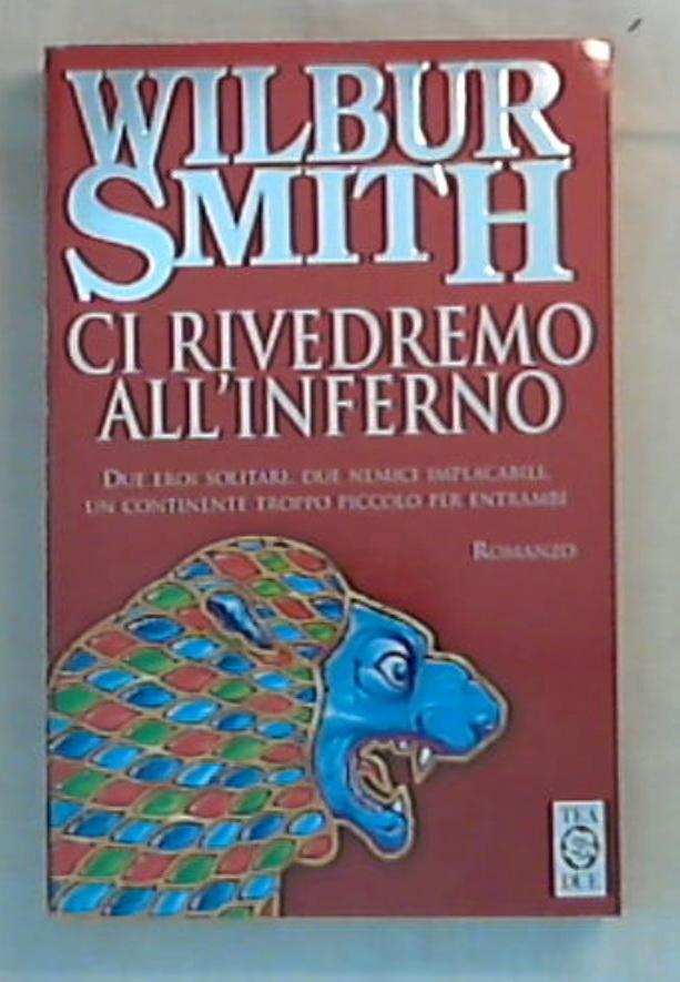 Ci rivedremo all'inferno / Wilbur Smith