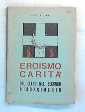 Eroismo e carità del clero nel secondo Risorgimento : testimonianze, documentazioni / Luigi Ziliani